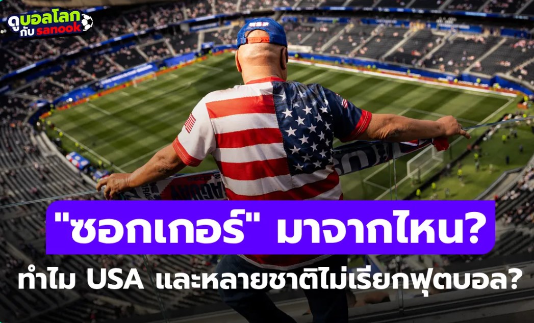 ทำไมสหรัฐอเมริกาและอีกหลายชาติถึงเรียกฟุตบอลว่า "ซอกเกอร์" จนเปลี่ยนแปลงไม่ได้?