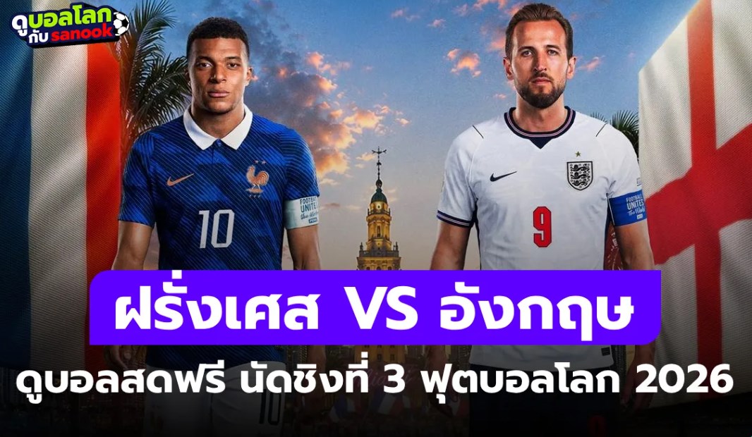 ดูบอลสดฟรี! ฝรั่งเศส พบ อังกฤษ ฟุตบอลโลก 2026 นัดชิงที่ 3 เวลา 04:00 น.